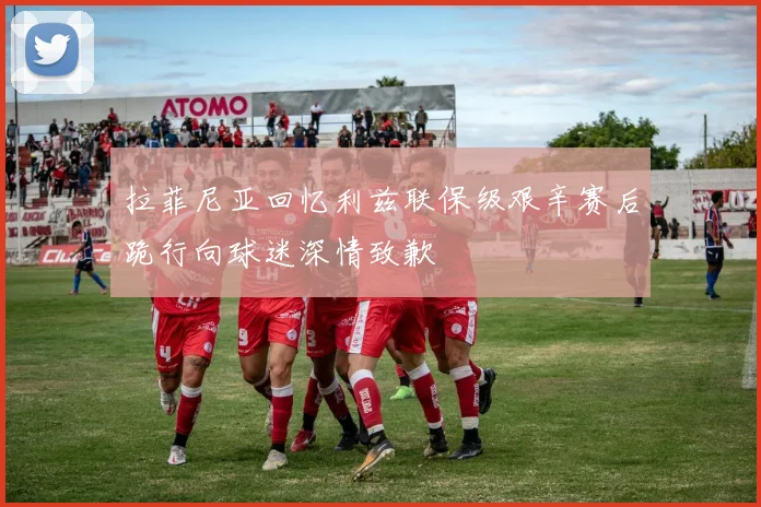 拉菲尼亚回忆利兹联保级艰辛赛后跪行向球迷深情致歉