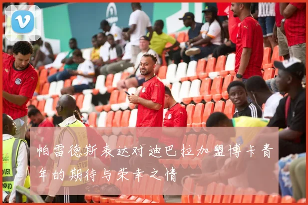 帕雷德斯表达对迪巴拉加盟博卡青年的期待与荣幸之情