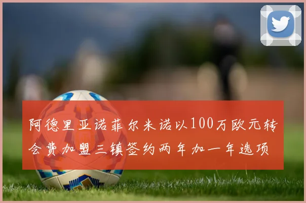 阿德里亚诺菲尔米诺以100万欧元转会费加盟三镇签约两年加一年选项