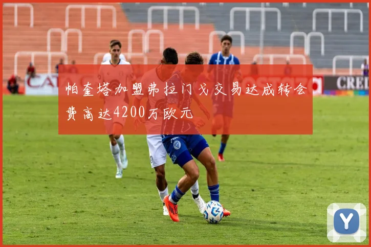 帕奎塔加盟弗拉门戈交易达成转会费高达4200万欧元
