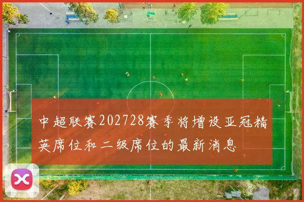 中超联赛202728赛季将增设亚冠精英席位和二级席位的最新消息